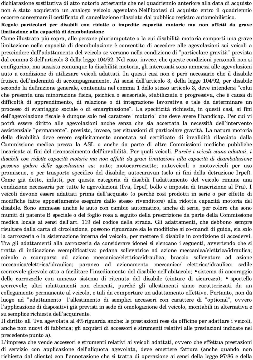 Regole particolari per disabili con ridotte o impedite capacità motorie ma non affetti da grave limitazione alla capacità di deambulazione Come illustrato più sopra, alle persone pluriamputate o la