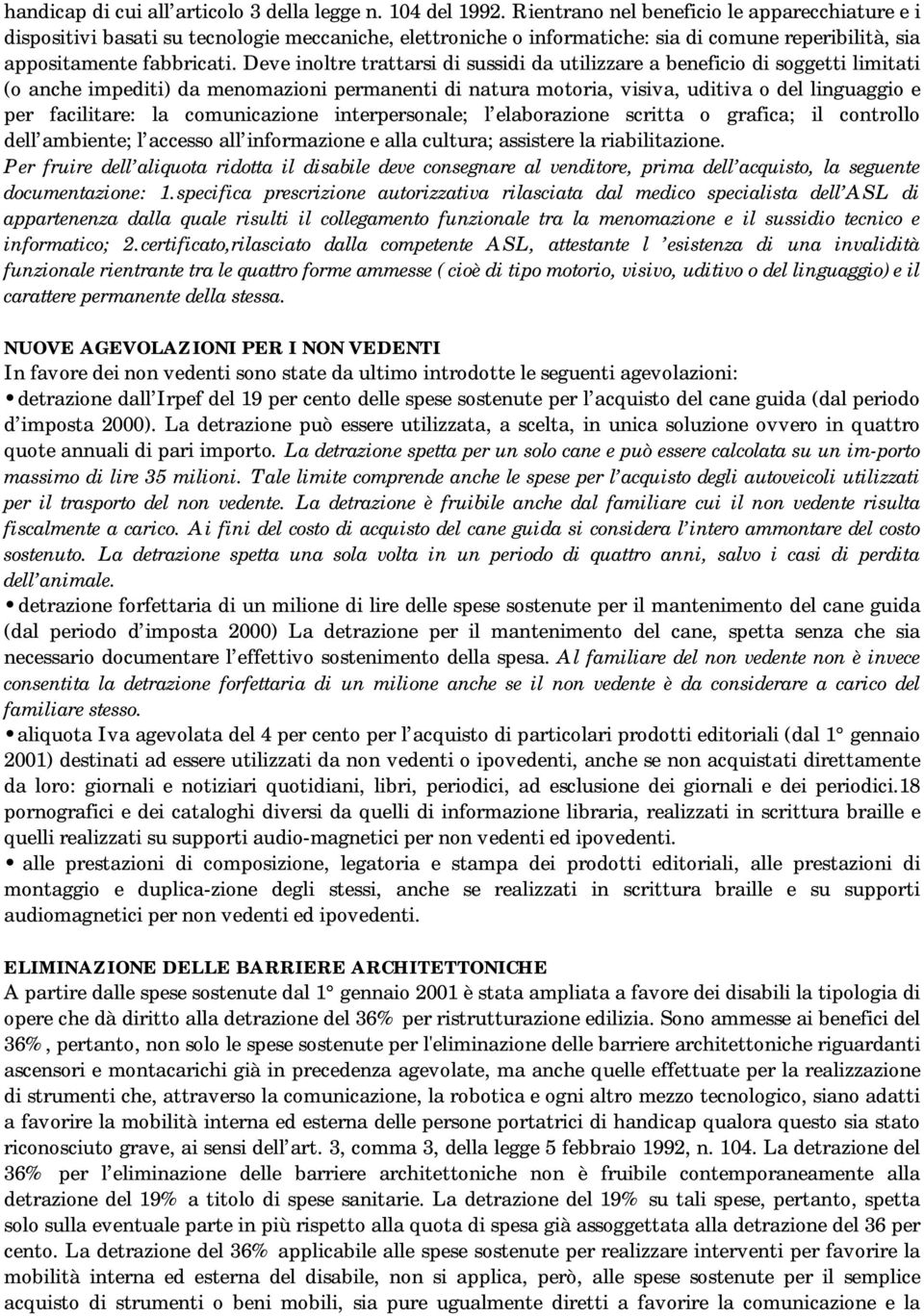 Deve inoltre trattarsi di sussidi da utilizzare a beneficio di soggetti limitati (o anche impediti) da menomazioni permanenti di natura motoria, visiva, uditiva o del linguaggio e per facilitare: la