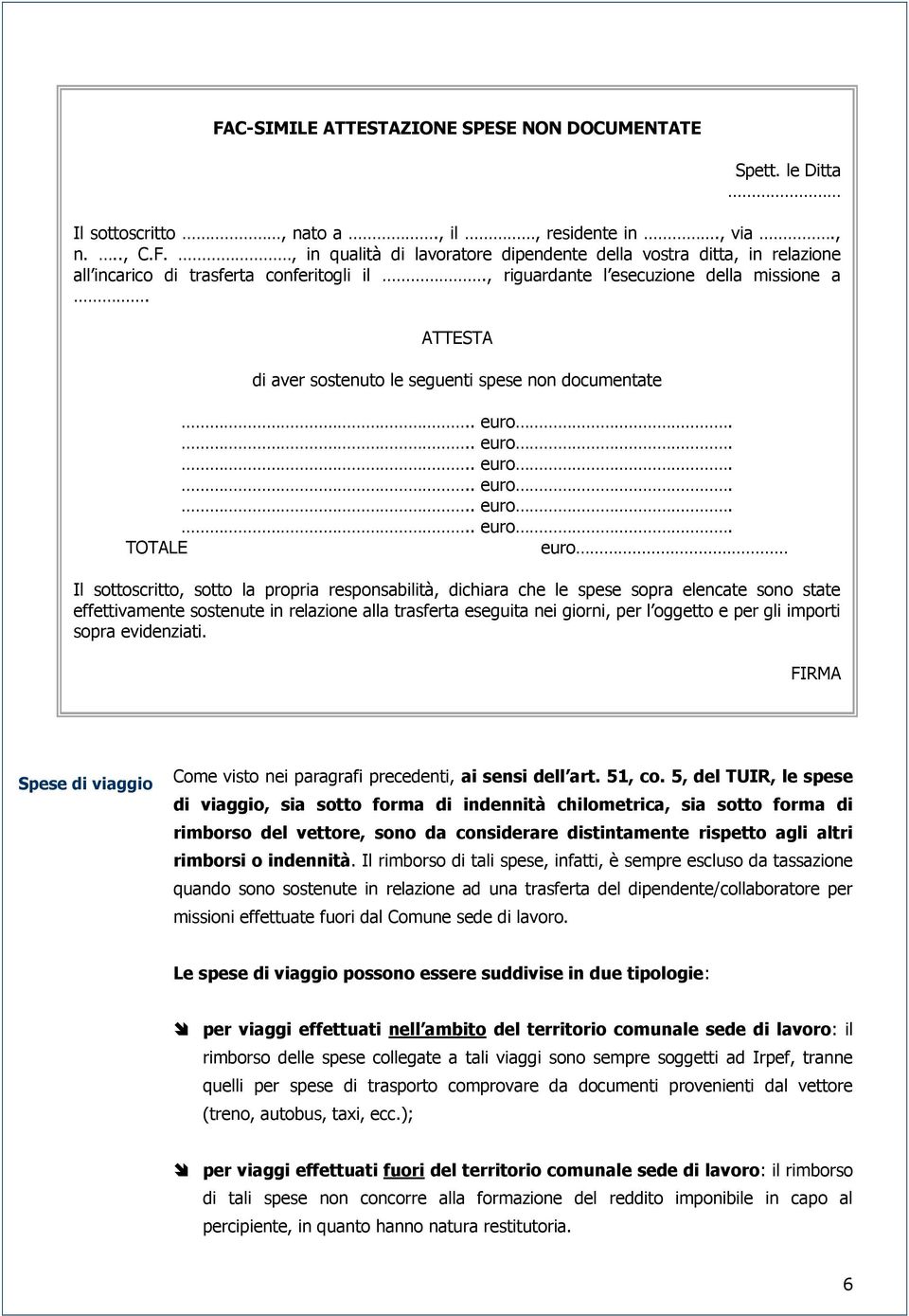 ATTESTA di aver sostenuto le seguenti spese non documentate TOTALE euro Il sottoscritto, sotto la propria responsabilità, dichiara che le spese sopra elencate sono state effettivamente sostenute in