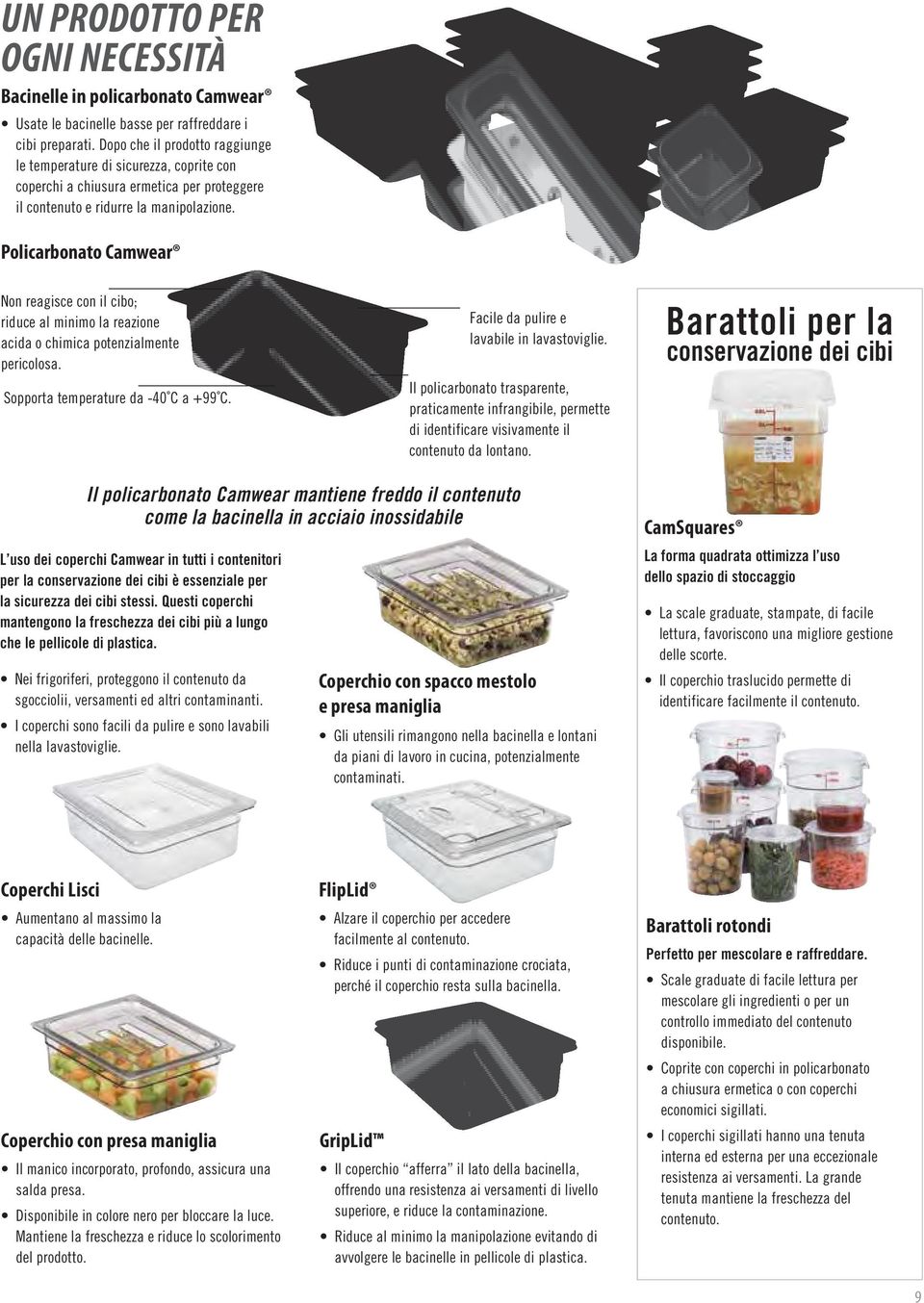 Policarbonato Camwear Non reagisce con il cibo; riduce al minimo la reazione acida o chimica potenzialmente pericolosa. Sopporta temperature da -40 C a +99 C.