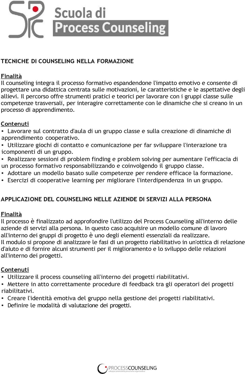 Il percorso offre strumenti pratici e teorici per lavorare con i gruppi classe sulle competenze trasversali, per interagire correttamente con le dinamiche che si creano in un processo di