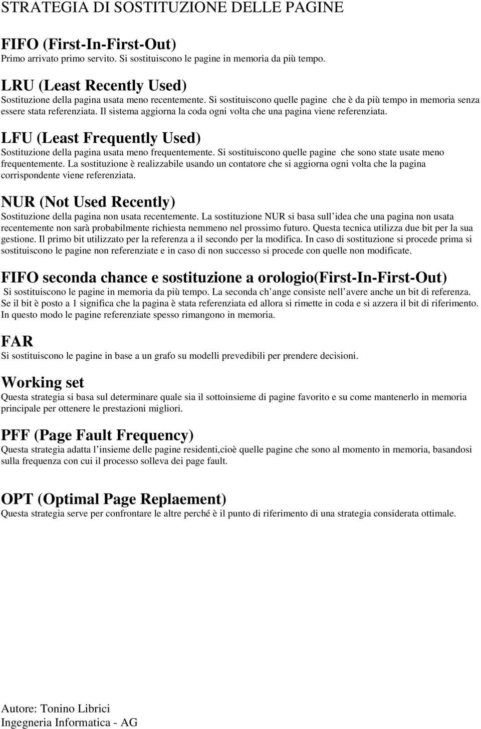 Il sistema aggiorna la coda ogni volta che una pagina viene referenziata. LFU (Least Frequently Used) Sostituzione della pagina usata meno frequentemente.