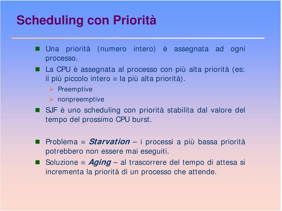 Preemptive nonpreemptive SJF è uno scheduling con priorità stabilita dal valore del tempo del prossimo CPU burst.