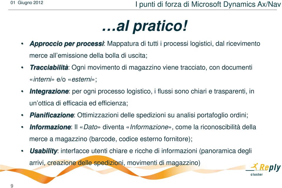 documenti «interni» e/o «esterni»; Integrazione: per ogni processo logistico, i flussi sono chiari e trasparenti, in un ottica di efficacia ed efficienza; Pianificazione: Ottimizzazioni