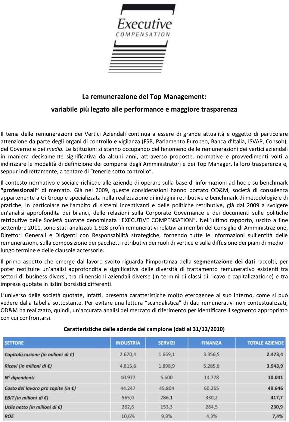 Le Istituzioni si stanno occupando del fenomeno delle remunerazioni dei vertici aziendali in maniera decisamente significativa da alcuni anni, attraverso proposte, normative e provvedimenti volti a