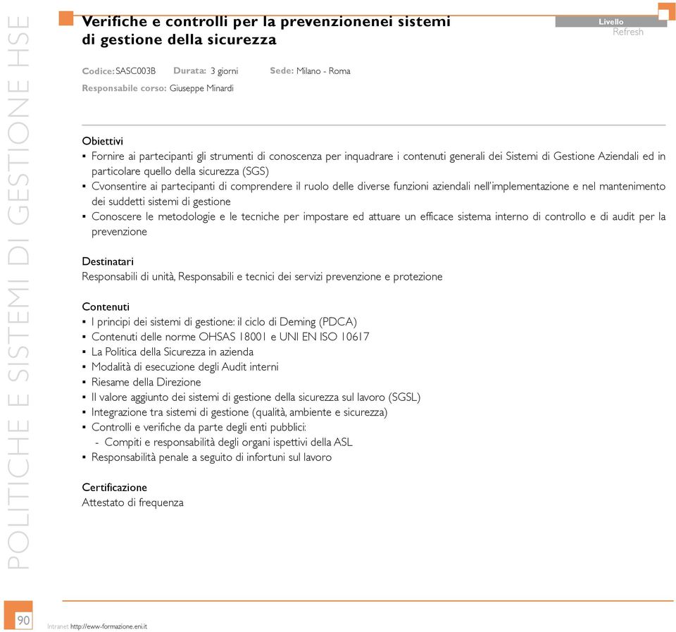 partecipanti di comprendere il ruolo delle diverse funzioni aziendali nell implementazione e nel mantenimento dei suddetti sistemi di gestione Conoscere le metodologie e le tecniche per impostare ed