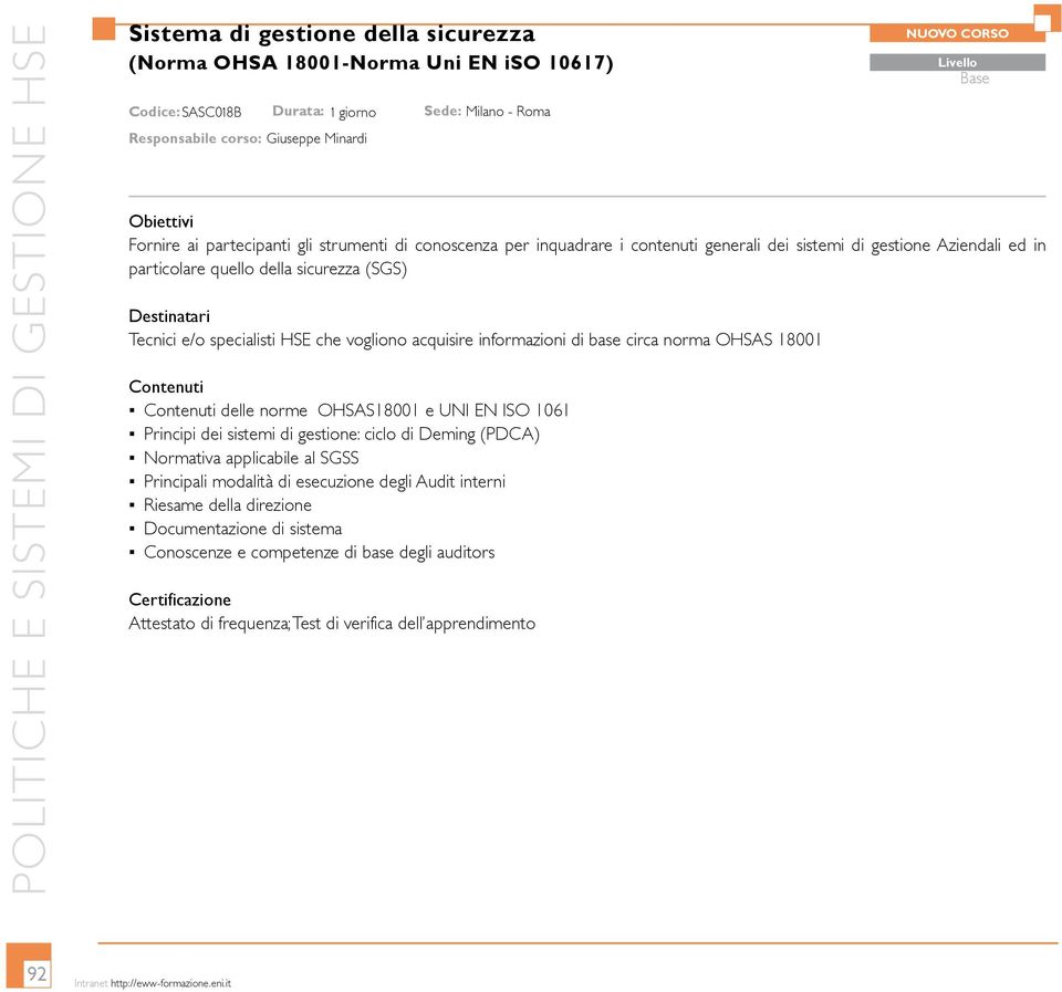 specialisti HSE che vogliono acquisire informazioni di base circa norma OHSAS 18001 delle norme OHSAS18001 e UNI EN ISO 1061 Principi dei sistemi di gestione: ciclo di Deming (PDCA) Normativa