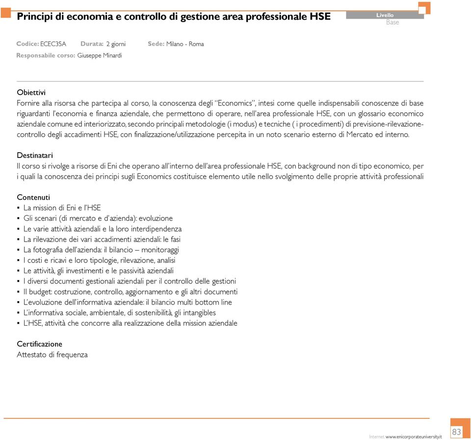 un glossario economico aziendale comune ed interiorizzato, secondo principali metodologie (i modus) e tecniche ( i procedimenti) di previsione-rilevazionecontrollo degli accadimenti HSE, con