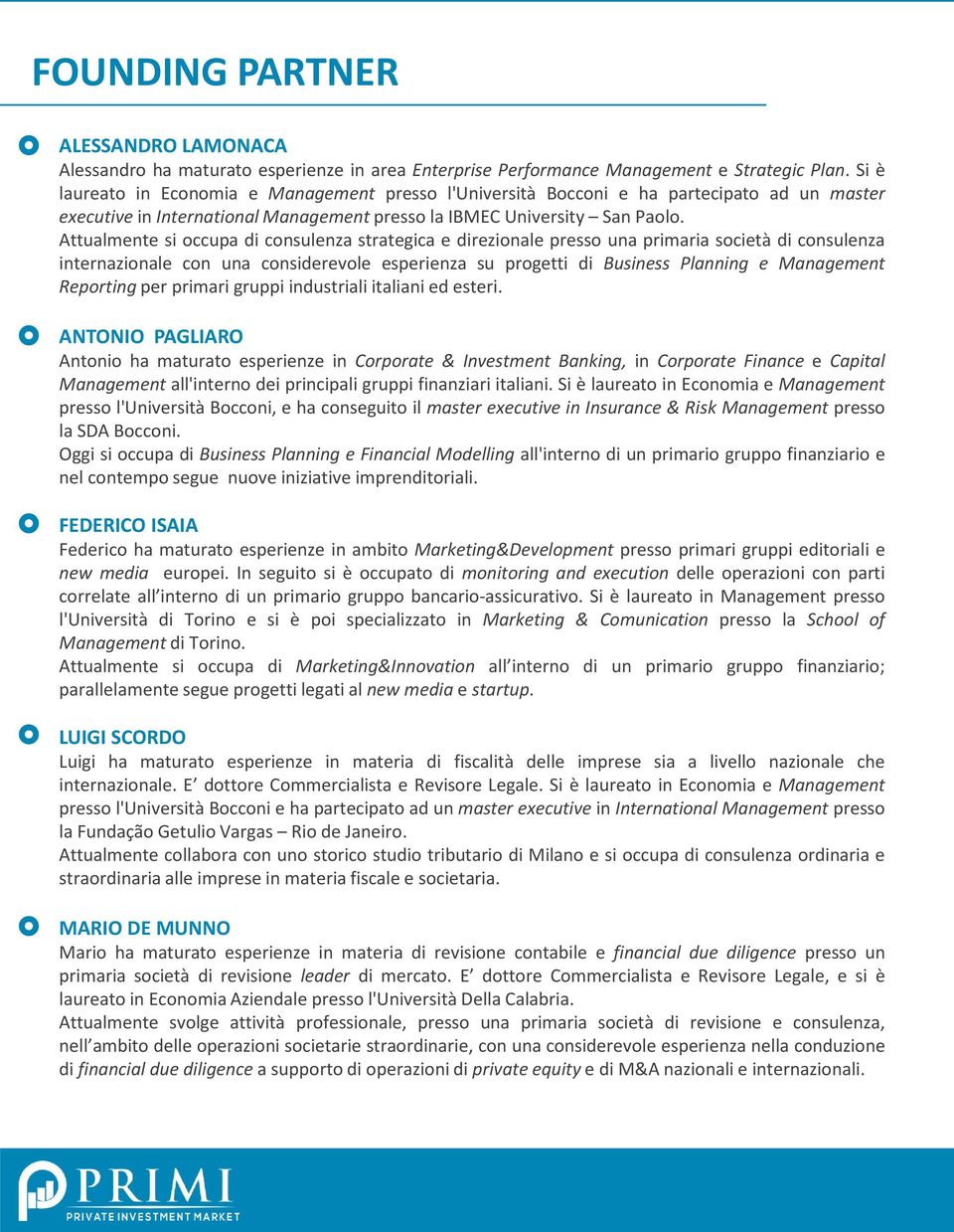 Attualmente si occupa di consulenza strategica e direzionale presso una primaria società di consulenza internazionale con una considerevole esperienza su progetti di Business Planning e Management