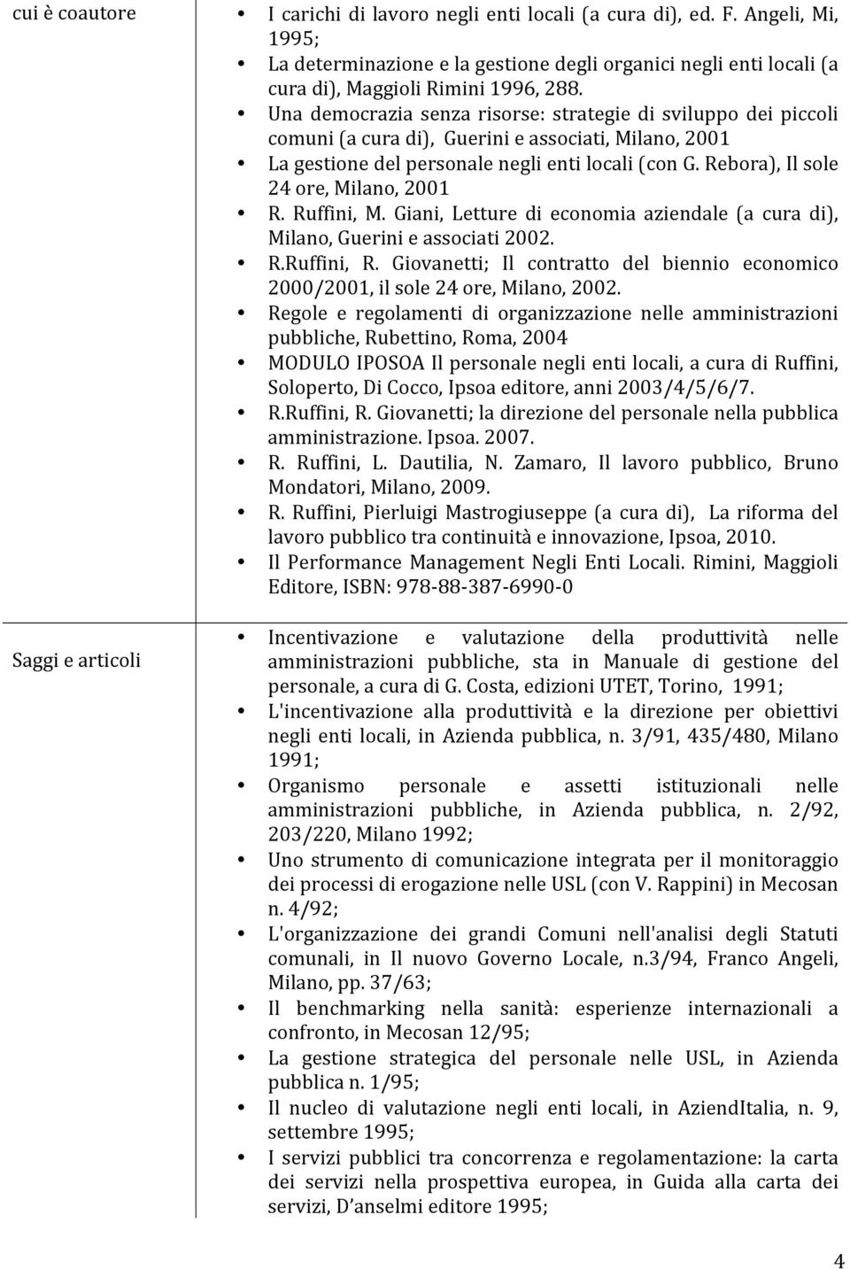 Rebora), Il sole 24 ore, Milano, 2001 R. Ruffini, M. Giani, Letture di economia aziendale (a cura di), Milano, Guerini e associati 2002. R.Ruffini, R.