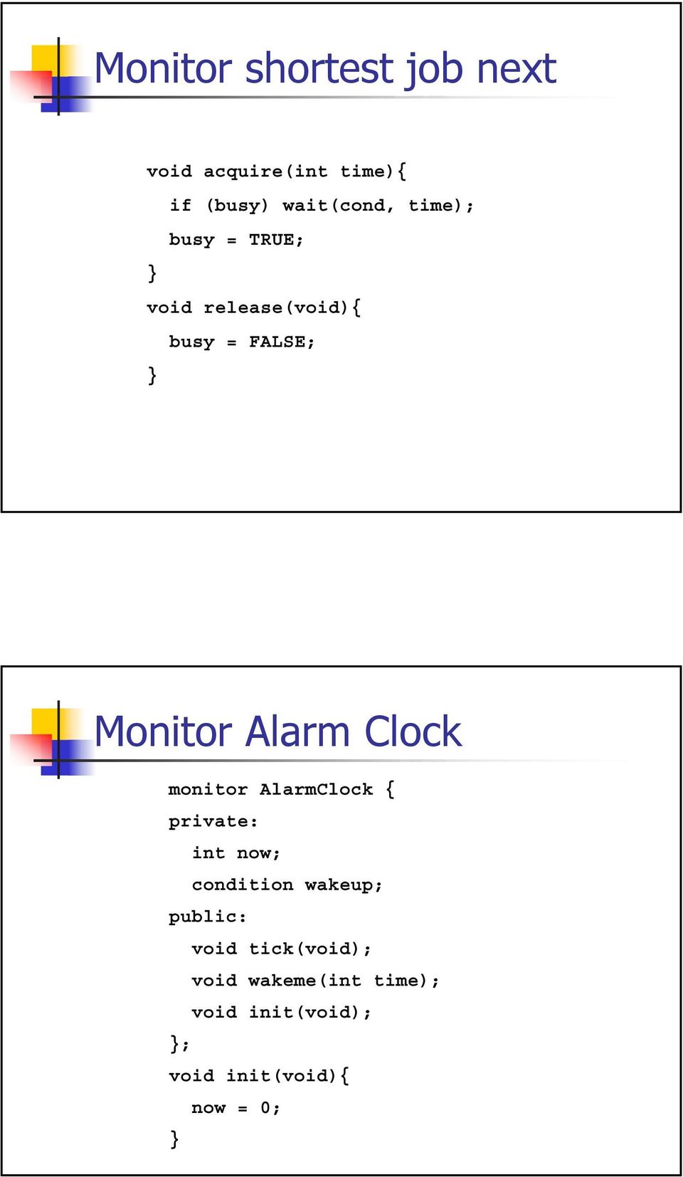 monitor AlarmClock { private: int now; condition wakeup; public: void