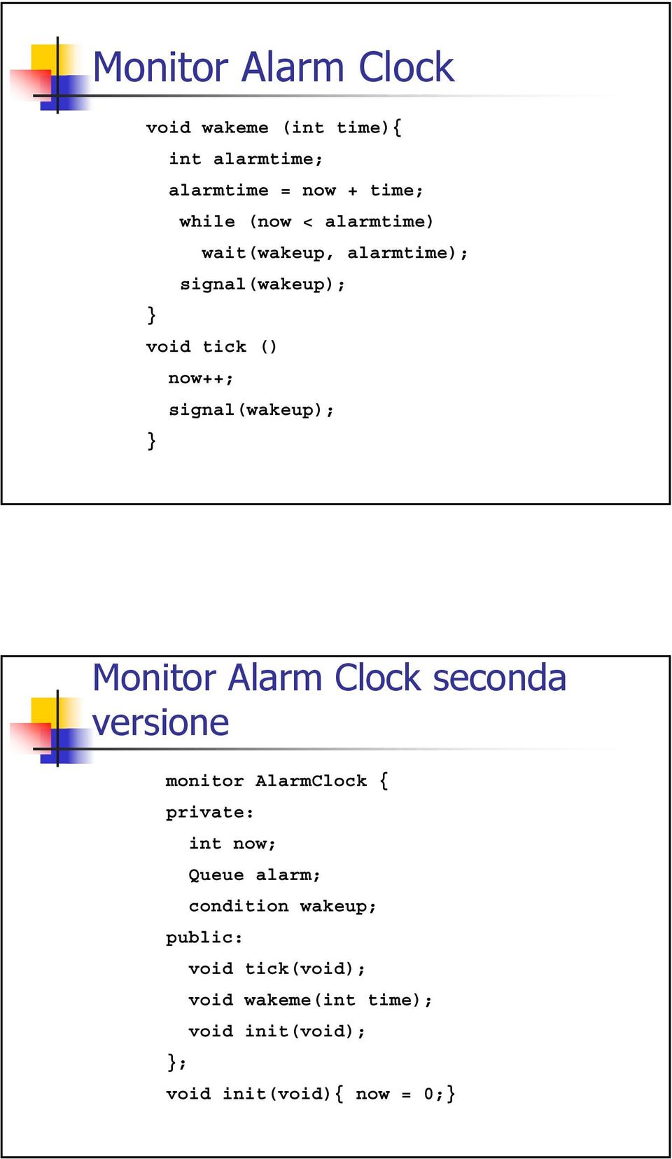 Alarm Clock seconda versione monitor AlarmClock { private: int now; Queue alarm; condition