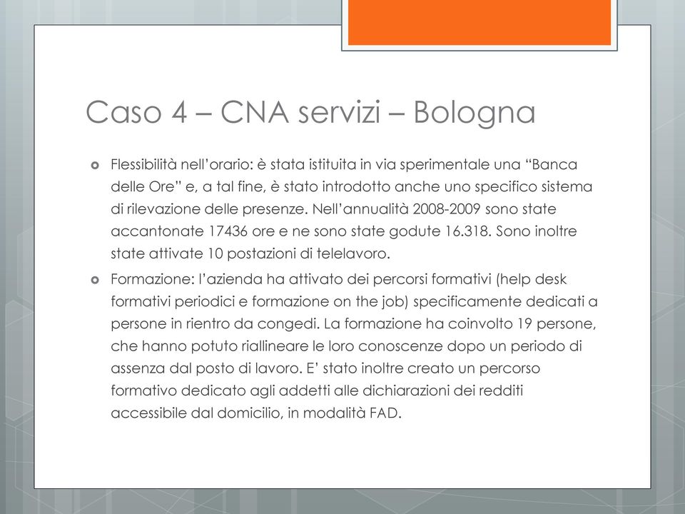 Formazione: l azienda ha attivato dei percorsi formativi (help desk formativi periodici e formazione on the job) specificamente dedicati a persone in rientro da congedi.