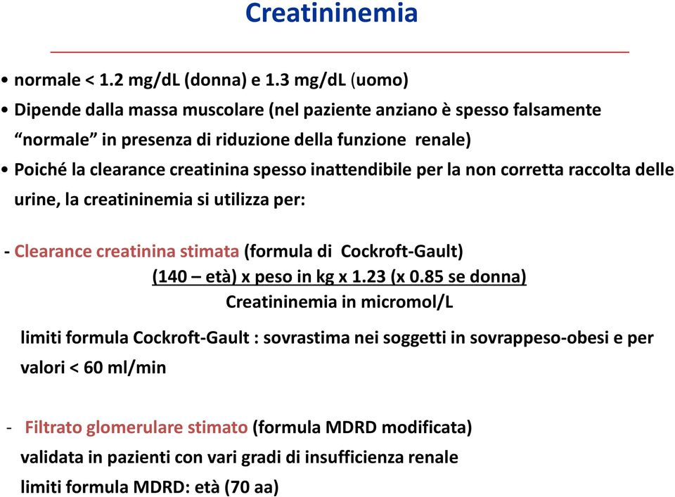 spesso inattendibile per la non corretta raccolta delle urine, la creatininemia si utilizza per: - Clearance creatinina stimata (formula di Cockroft-Gault) (140 età) x peso in