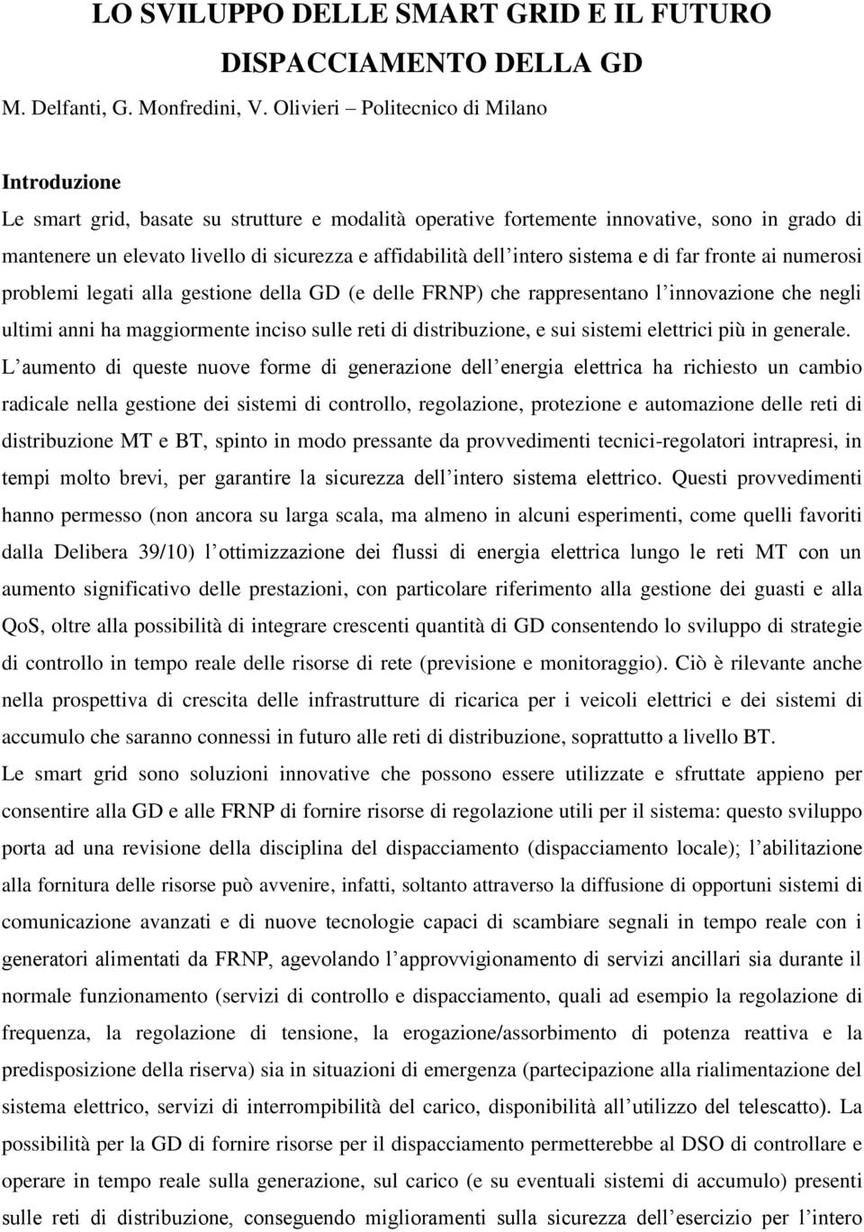 dell intero sistema e di far fronte ai numerosi problemi legati alla gestione della GD (e delle FRNP) che rappresentano l innovazione che negli ultimi anni ha maggiormente inciso sulle reti di