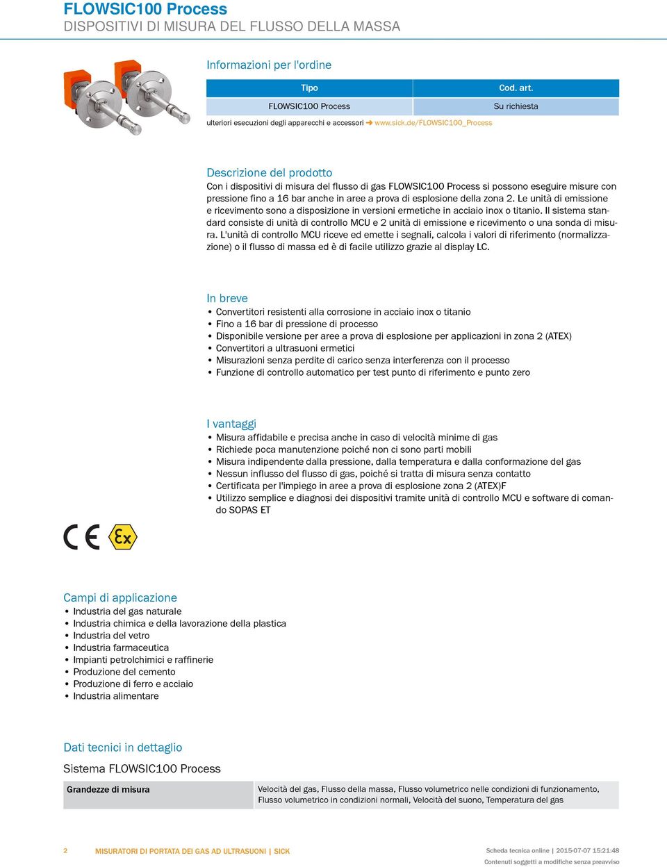 Produzione di ferro e acciaio Industria alimentare ati tecnici in dettaglio Sistema Grandezze di misura www.sick.de/flowsic100_process Cod. art.