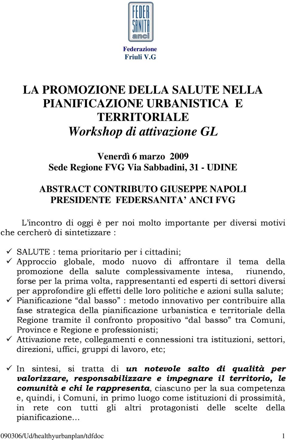 NAPOLI PRESIDENTE FEDERSANITA ANCI FVG L incontro di oggi è per noi molto importante per diversi motivi che cercherò di sintetizzare : SALUTE : tema prioritario per i cittadini; Approccio globale,