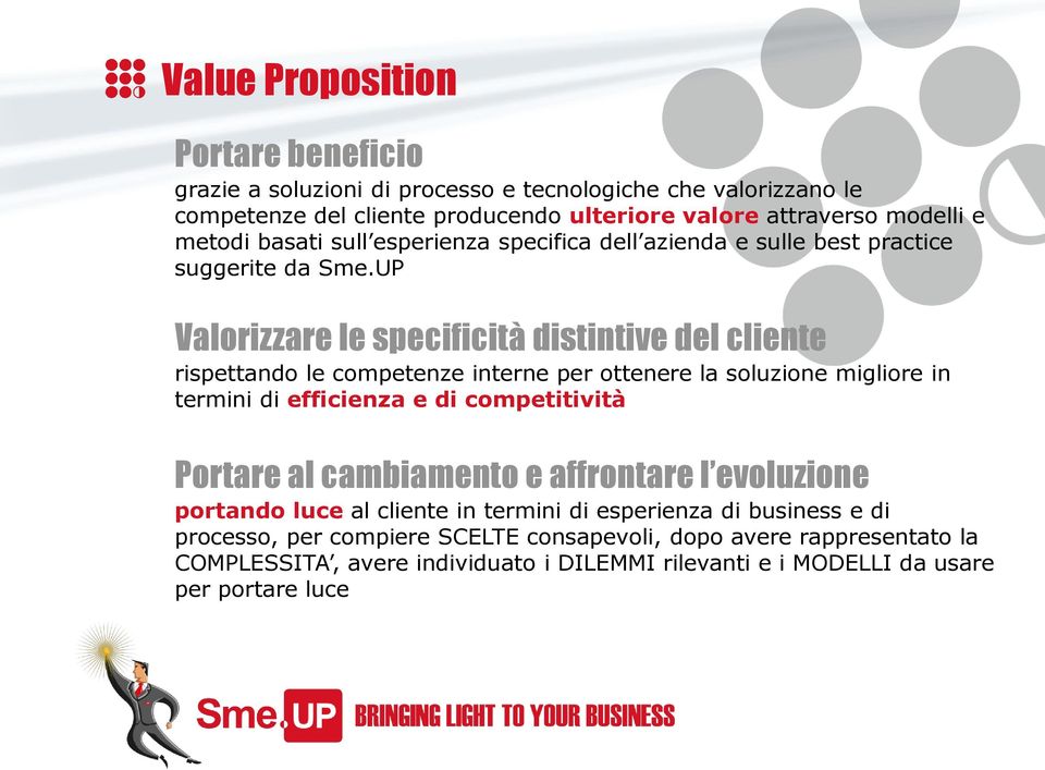 UP Valorizzare le specificità distintive del cliente rispettando le competenze interne per ottenere la soluzione migliore in termini di efficienza e di competitività Portare al