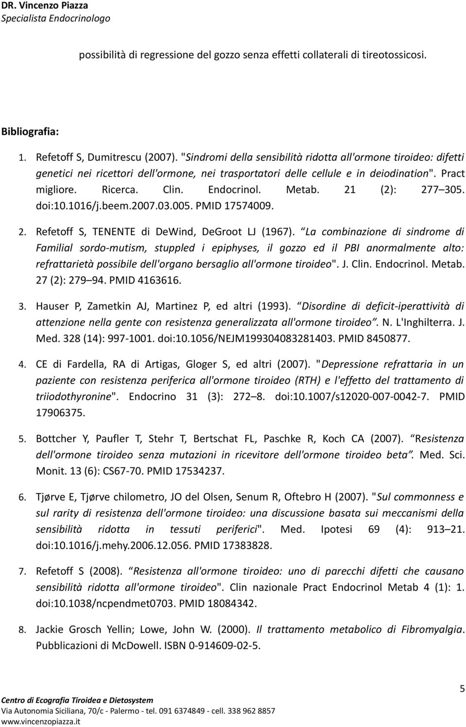 Metab. 21 (2): 277 305. doi:10.1016/j.beem.2007.03.005. PMID 17574009. 2. Refetoff S, TENENTE di DeWind, DeGroot LJ (1967).