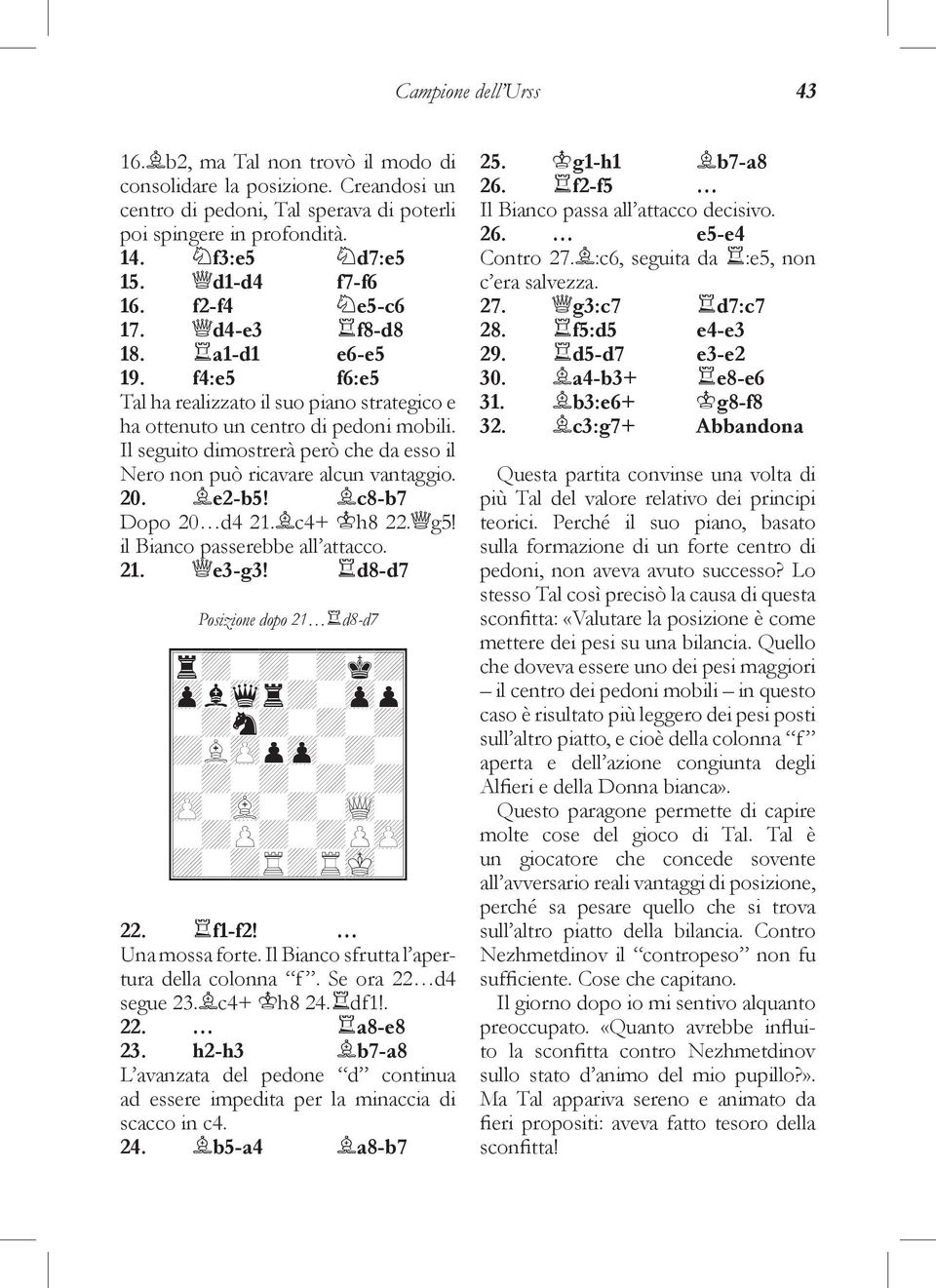 Il seguito dimostrerà però che da esso il Nero non può ricavare alcun vantaggio. 20. e2-b5! c8-b7 Dopo 20 d4 21. c4+ h8 22. g5! il Bianco passerebbe all attacco. 21. e3-g3!