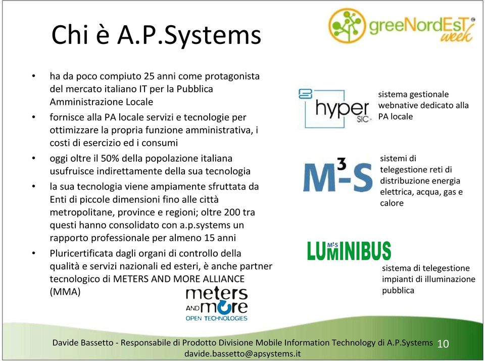 amministrativa, i costi di esercizio ed i consumi oggi oltre il 50% della popolazione italiana usufruisce indirettamente della sua tecnologia la sua tecnologia viene ampiamente sfruttata da Enti di