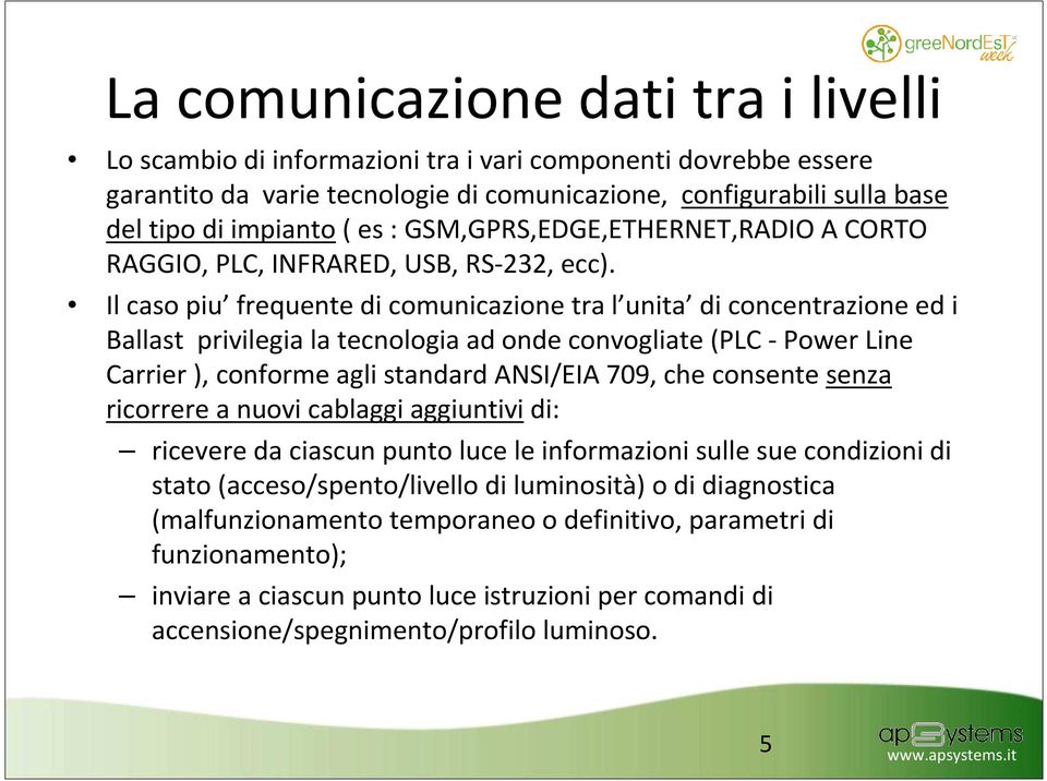 Il caso piu frequente di comunicazione tra l unita di concentrazione ed i Ballast privilegia la tecnologia ad onde convogliate (PLC -Power Line Carrier ), conforme agli standard ANSI/EIA 709, che