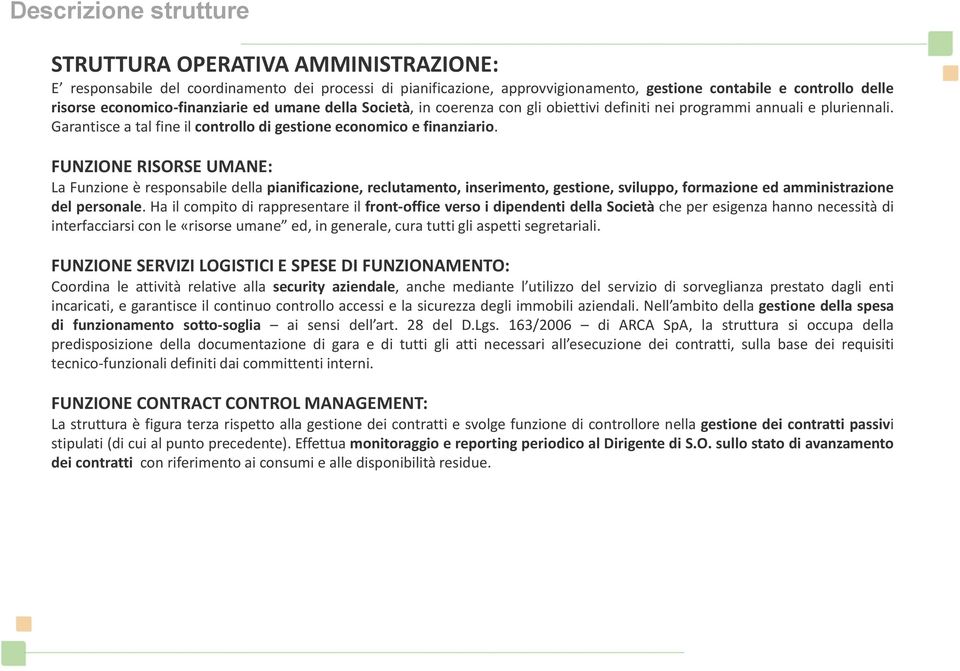 FUNZIONE RISORSE UMANE: La Funzione è responsabile della pianificazione, reclutamento, inserimento, gestione, sviluppo, formazione ed amministrazione del personale.