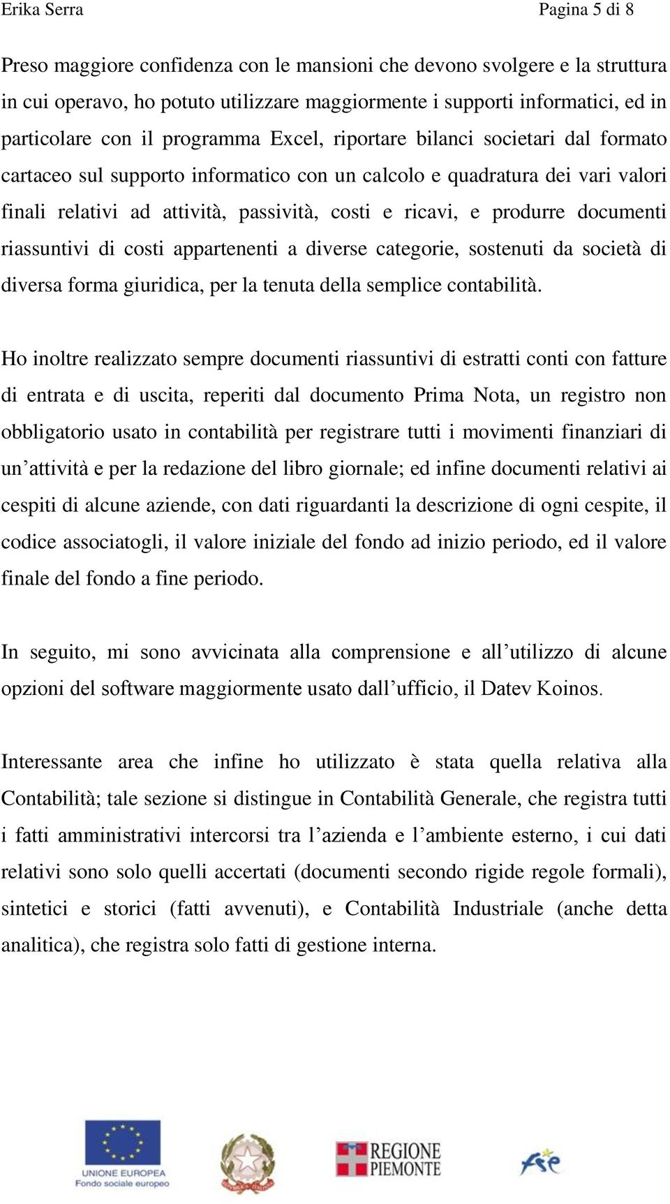 produrre documenti riassuntivi di costi appartenenti a diverse categorie, sostenuti da società di diversa forma giuridica, per la tenuta della semplice contabilità.