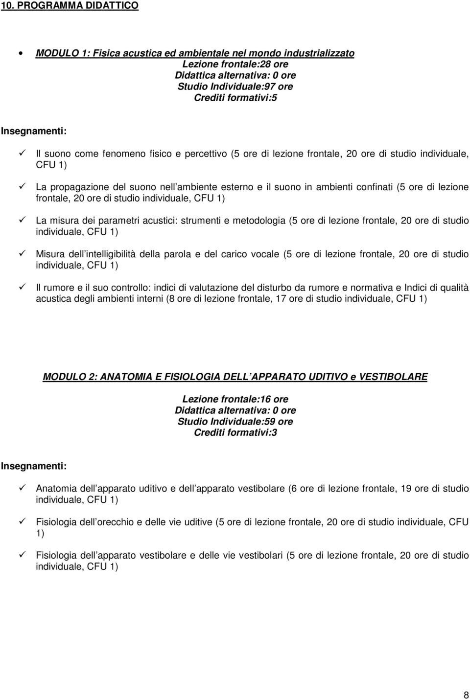 frontale, 20 ore di studio La misura dei parametri acustici: strumenti e metodologia (5 ore di lezione frontale, 20 ore di studio Misura dell intelligibilità della parola e del carico vocale (5 ore