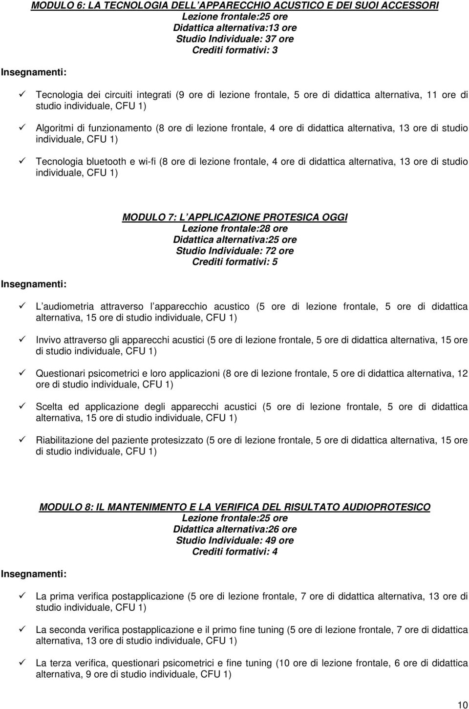 Tecnologia bluetooth e wi-fi (8 ore di lezione frontale, 4 ore di didattica alternativa, 13 ore di studio MODULO 7: L APPLICAZIONE PROTESICA OGGI Lezione frontale:28 ore Didattica alternativa:25 ore