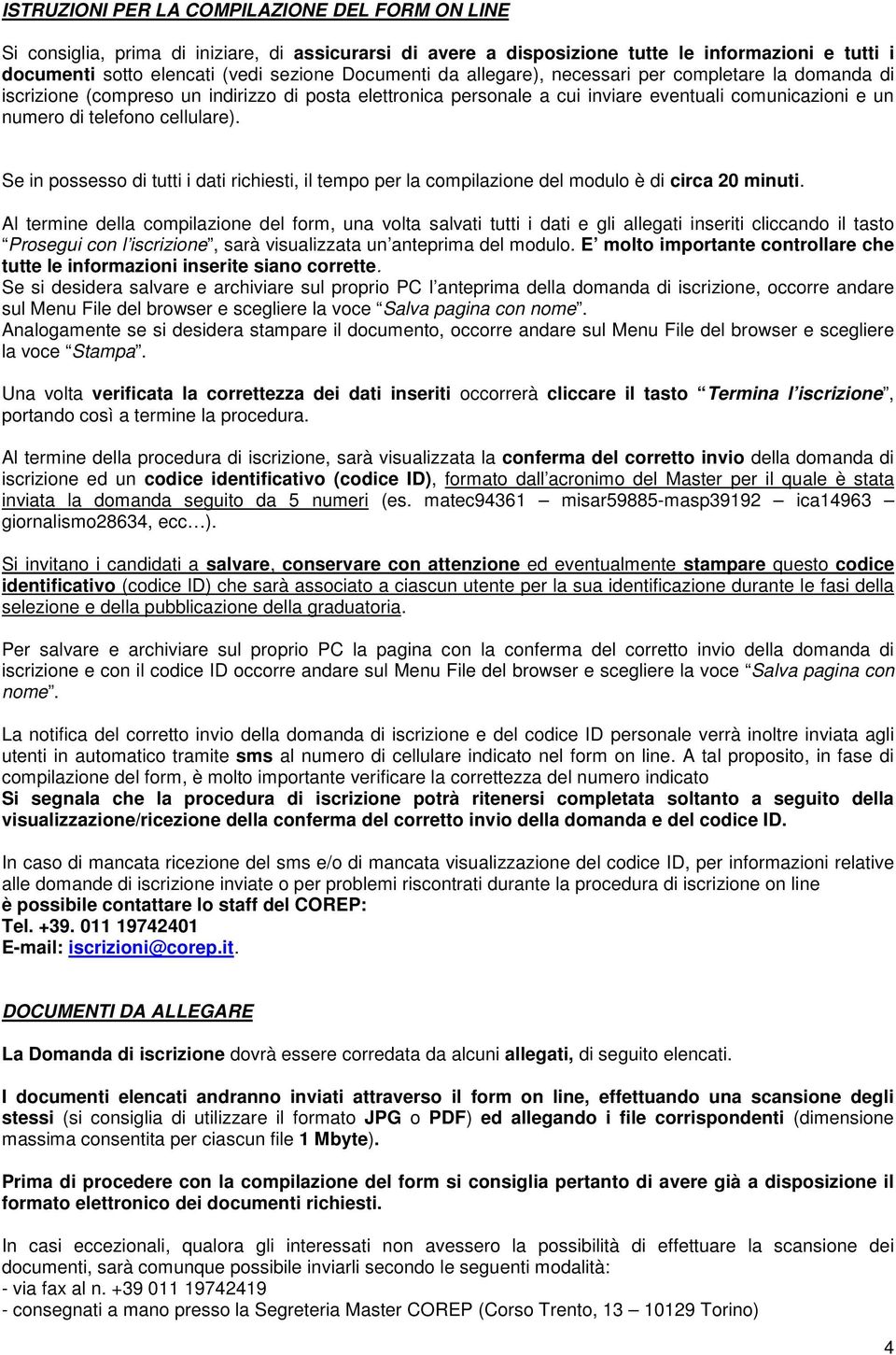 cellulare). Se in possesso di tutti i dati richiesti, il tempo per la compilazione del modulo è di circa 20 minuti.