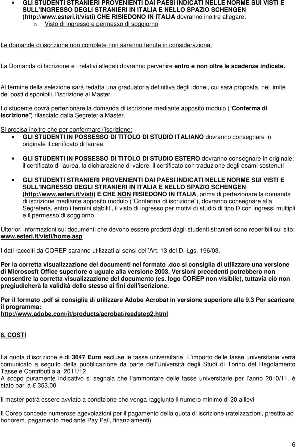 La Domanda di Iscrizione e i relativi allegati dovranno pervenire entro e non oltre le scadenze indicate.