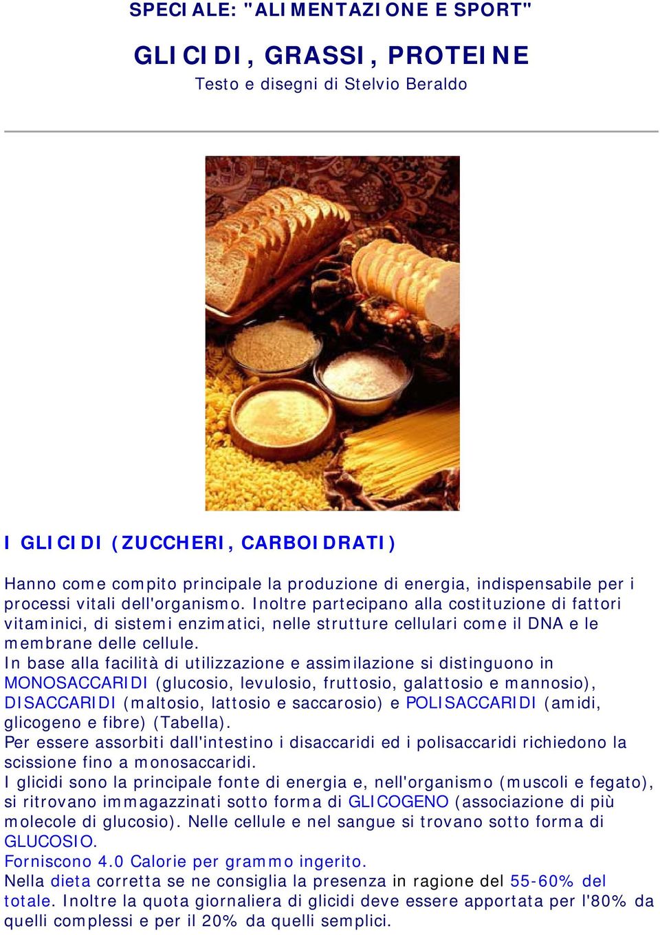 In base alla facilità di utilizzazione e assimilazione si distinguono in MONOSACCARIDI (glucosio, levulosio, fruttosio, galattosio e mannosio), DISACCARIDI (maltosio, lattosio e saccarosio) e