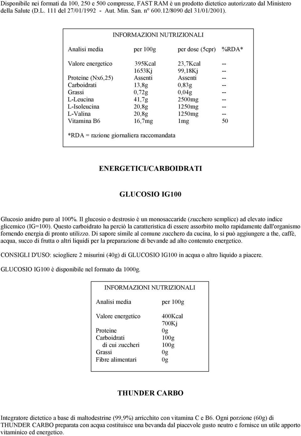 41,7g 2500mg -- L-Isoleucina 20,8g 1250mg -- L-Valina 20,8g 1250mg -- Vitamina B6 16,7mg 1mg 50 ENERGETICI/CARBOIDRATI GLUCOSIO IG100 Glucosio anidro puro al 100%.