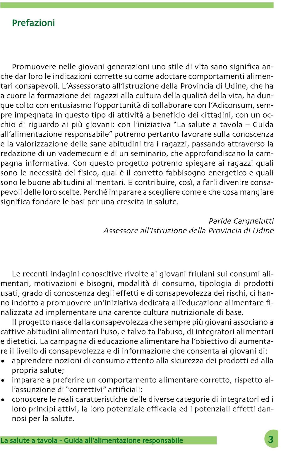 l Adiconsum, sempre impegnata in questo tipo di attività a beneficio dei cittadini, con un occhio di riguardo ai più giovani: con l iniziativa La salute a tavola Guida all alimentazione responsabile