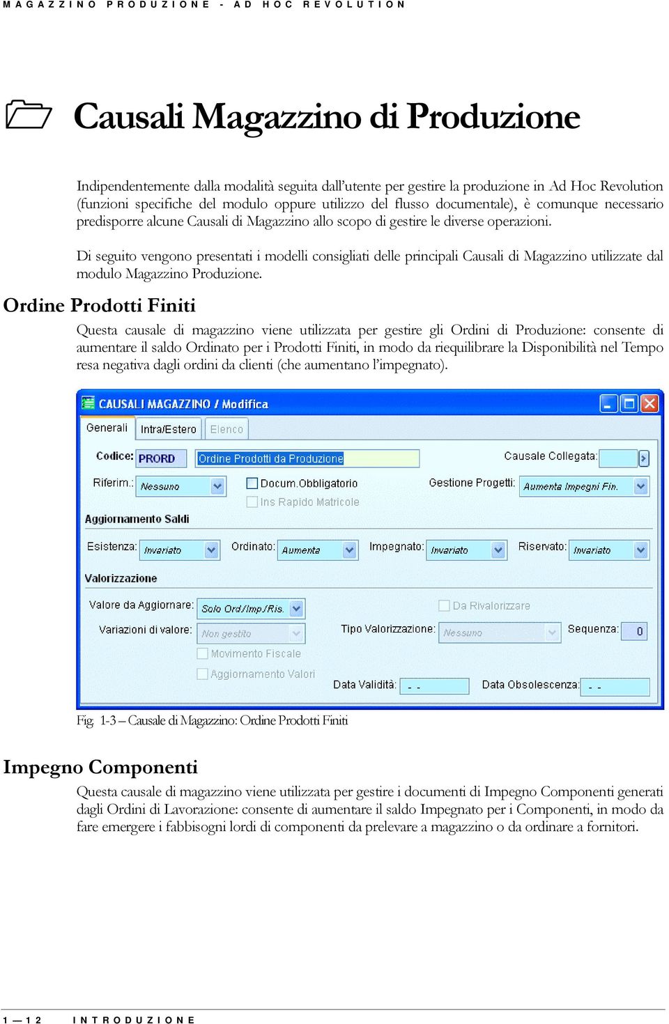 documentale), è comunque necessario predisporre alcune Causali di Magazzino allo scopo di gestire le diverse operazioni.