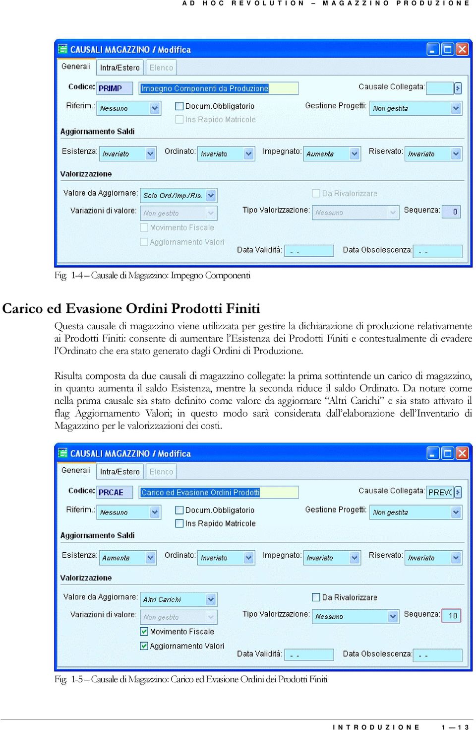 Prodotti Finiti: consente di aumentare l Esistenza dei Prodotti Finiti e contestualmente di evadere l Ordinato che era stato generato dagli Ordini di Produzione.