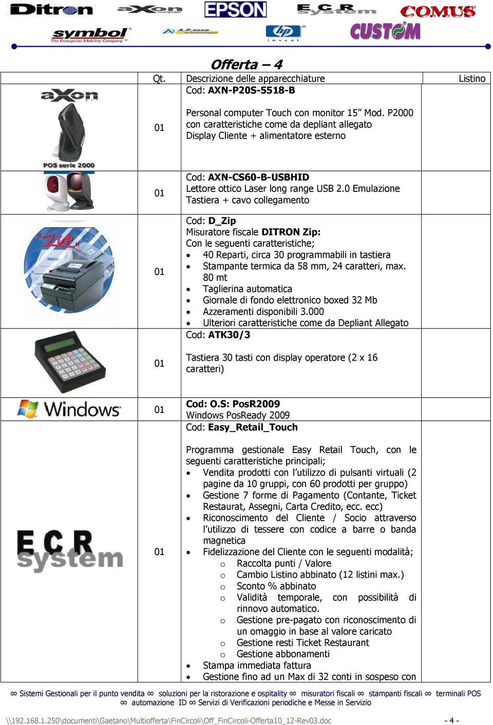 0 Emulazione Tastiera + cavo collegamento Cod: D_Zip Misuratore fiscale DITRON Zip: Taglierina automatica Cod: ATK30/3 Tastiera 30 tasti con display operatore (2 x 16 caratteri) Cod: O.