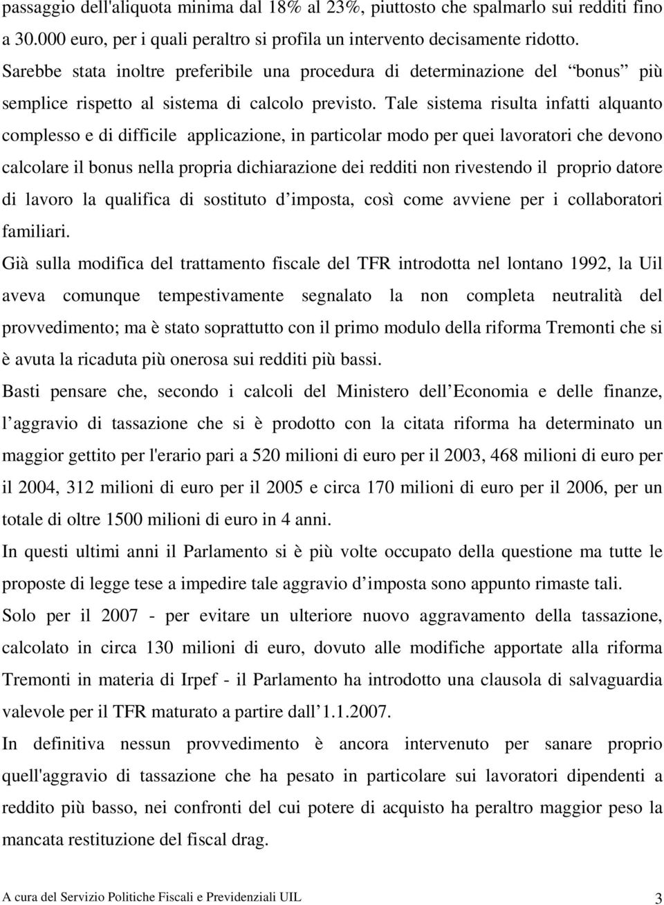 Tale sistema risulta infatti alquanto complesso e di difficile applicazione, in particolar modo per quei lavoratori che devono calcolare il bonus nella propria dichiarazione dei redditi non