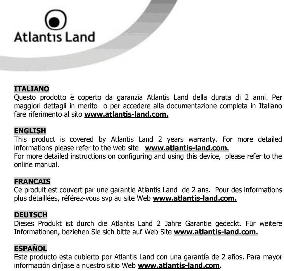 For more detailed informations please refer to the web site www.atlantis-land.com. For more detailed instructions on configuring and using this device, please refer to the online manual.