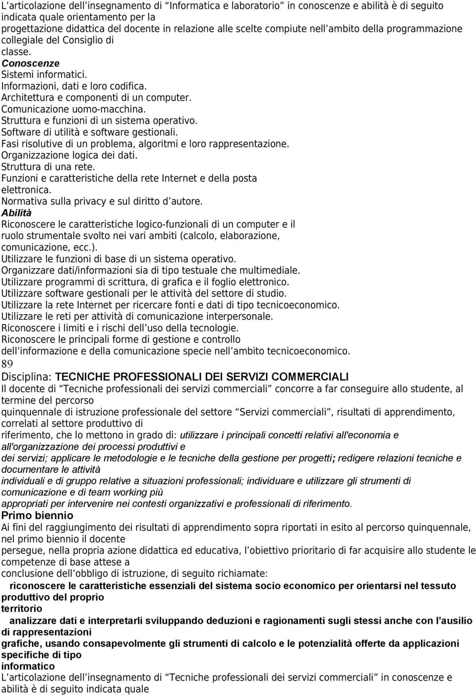 Comunicazione uomo-macchina. Struttura e funzioni di un sistema operativo. Software di utilità e software gestionali. Fasi risolutive di un problema, algoritmi e loro rappresentazione.