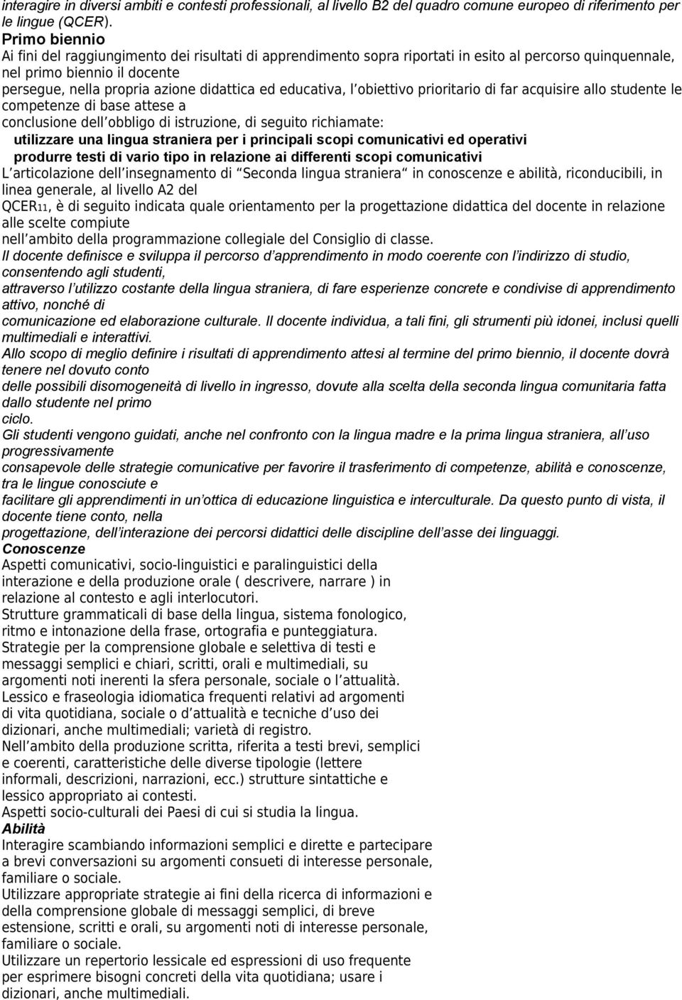 Seconda lingua straniera in conoscenze e abilità, riconducibili, in linea generale, al livello A2 del QCER11, è di seguito indicata quale orientamento per la progettazione didattica del docente in