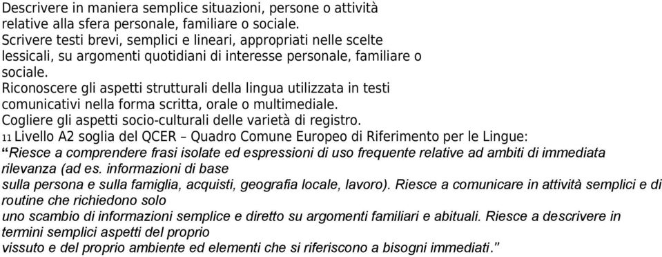 Riconoscere gli aspetti strutturali della lingua utilizzata in testi comunicativi nella forma scritta, orale o multimediale. Cogliere gli aspetti socio-culturali delle varietà di registro.