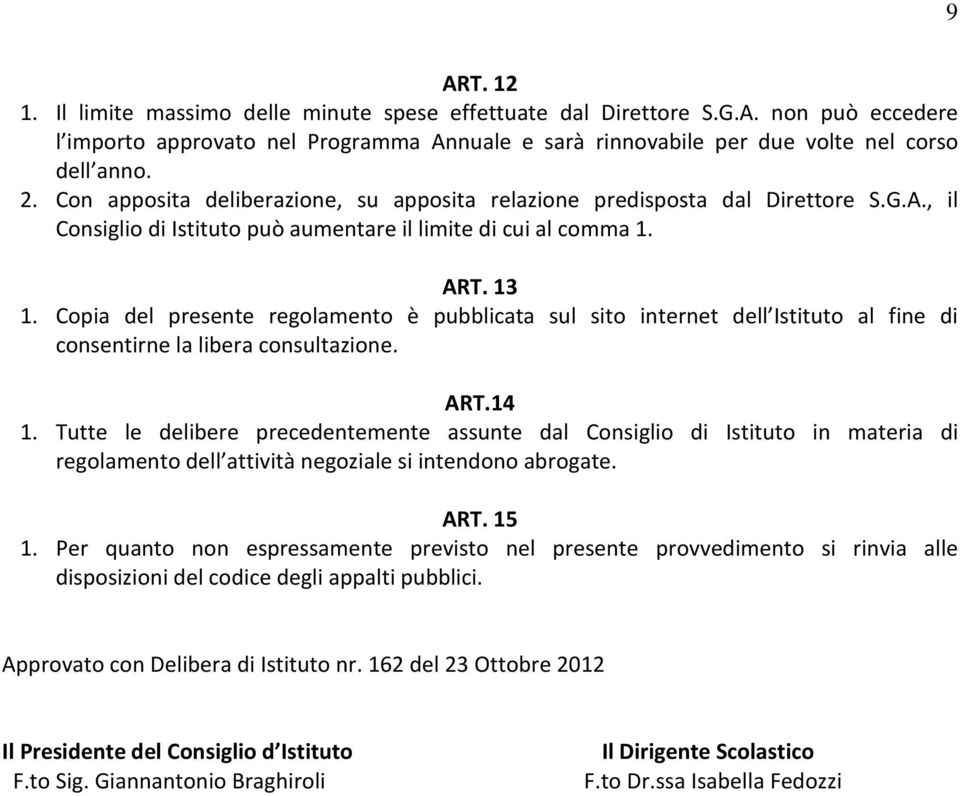 Copia del presente regolamento è pubblicata sul sito internet dell Istituto al fine di consentirne la libera consultazione. ART.14 1.