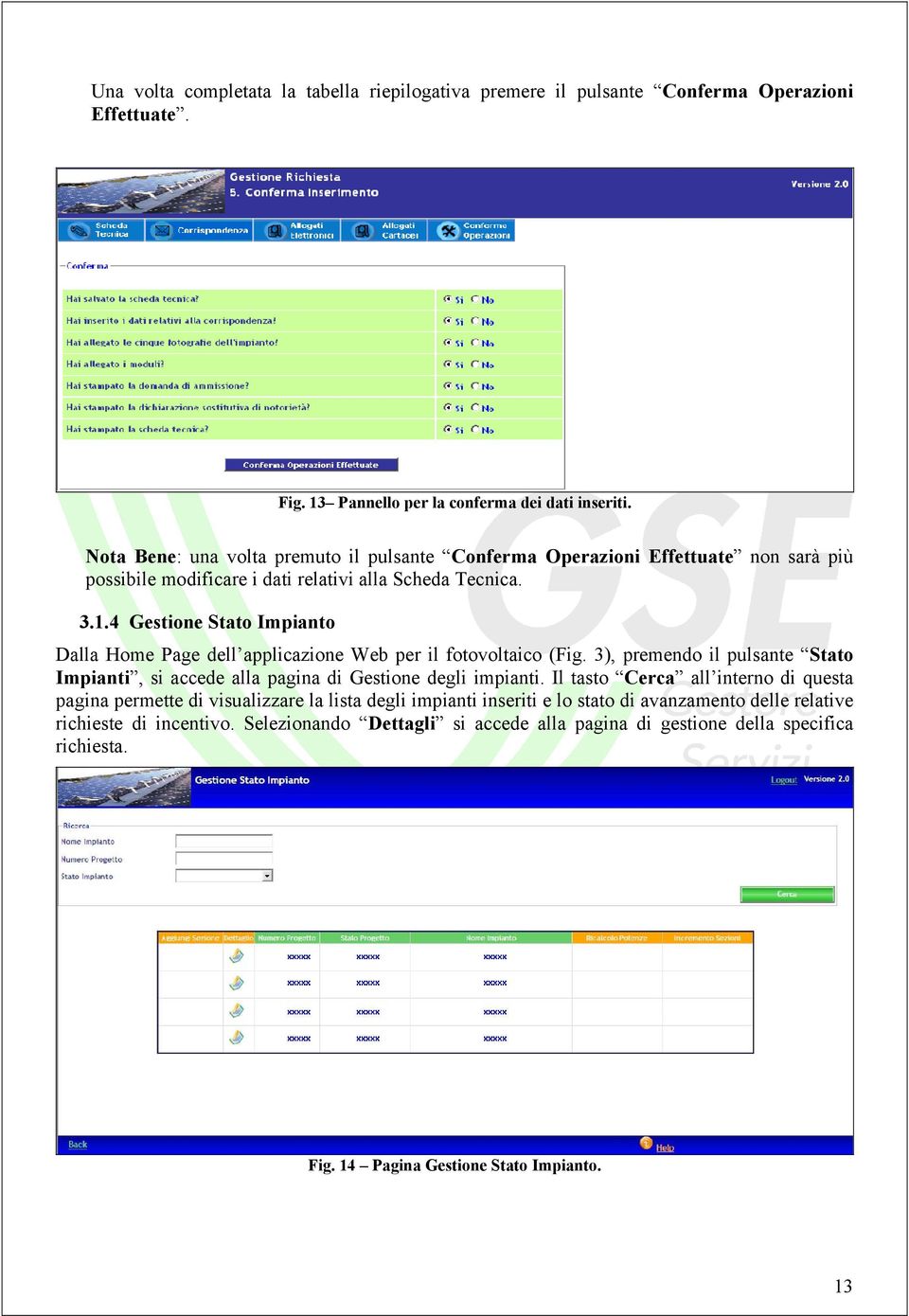 4 Gestione Stato Impianto Dalla Home Page dell applicazione Web per il fotovoltaico (Fig. 3), premendo il pulsante Stato Impianti, si accede alla pagina di Gestione degli impianti.