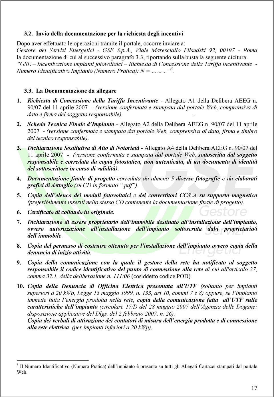 3, riportando sulla busta la seguente dicitura: GSE Incentivazione impianti fotovoltaici Richiesta di Concessione della Tariffa Incentivante - Numero Identificativo Impianto (Numero Pratica): N = 3.