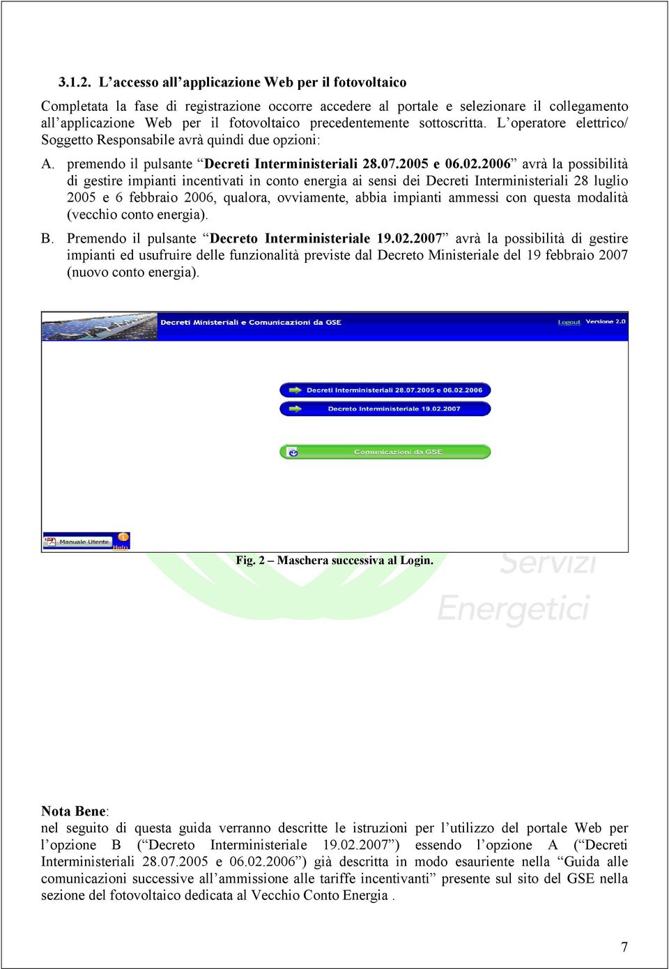 precedentemente sottoscritta. L operatore elettrico/ Soggetto Responsabile avrà quindi due opzioni: A. premendo il pulsante Decreti Interministeriali 28.07.2005 e 06.02.