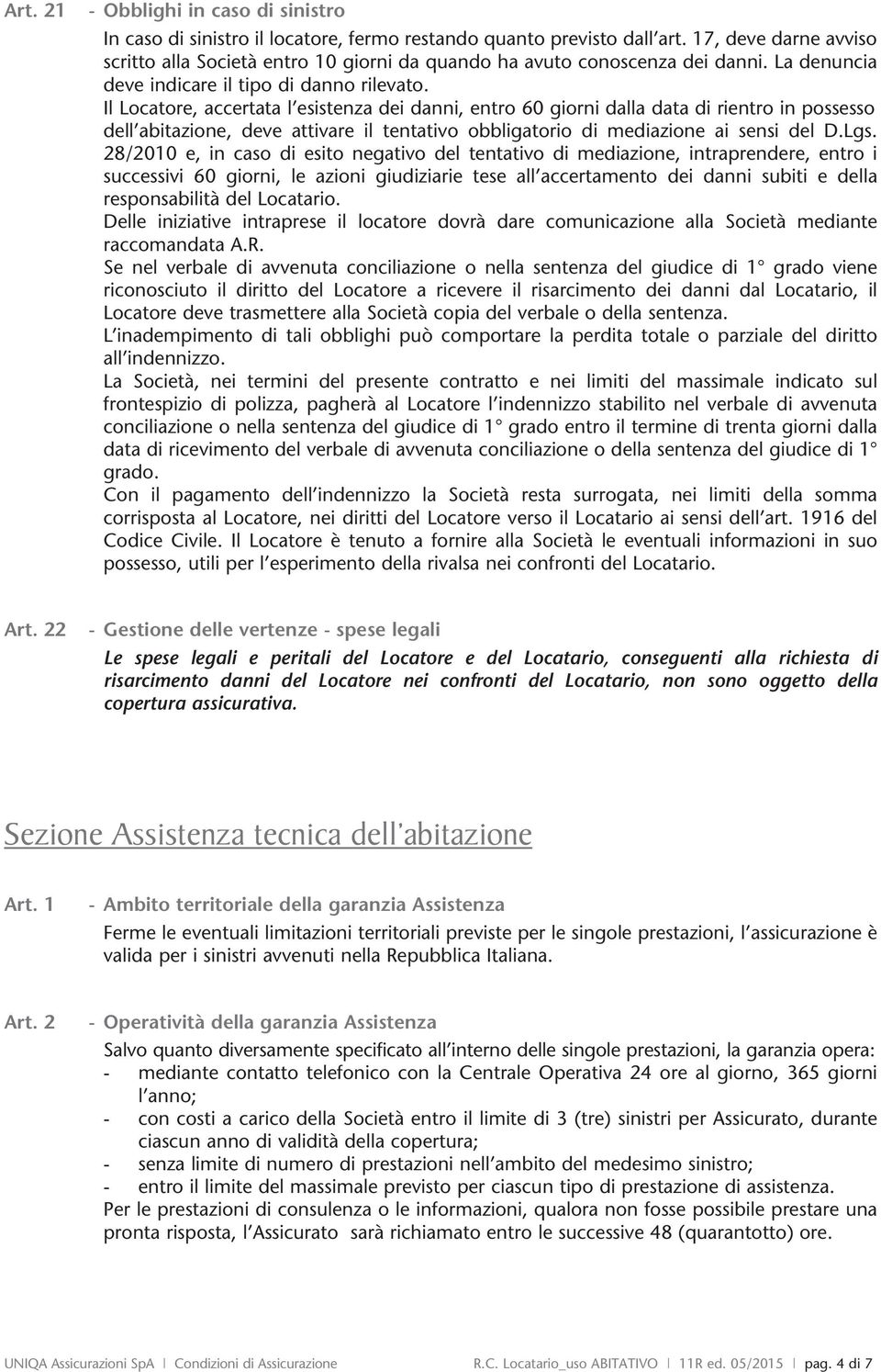 Il Locatore, accertata l esistenza dei danni, entro 60 giorni dalla data di rientro in possesso dell abitazione, deve attivare il tentativo obbligatorio di mediazione ai sensi del D.Lgs.