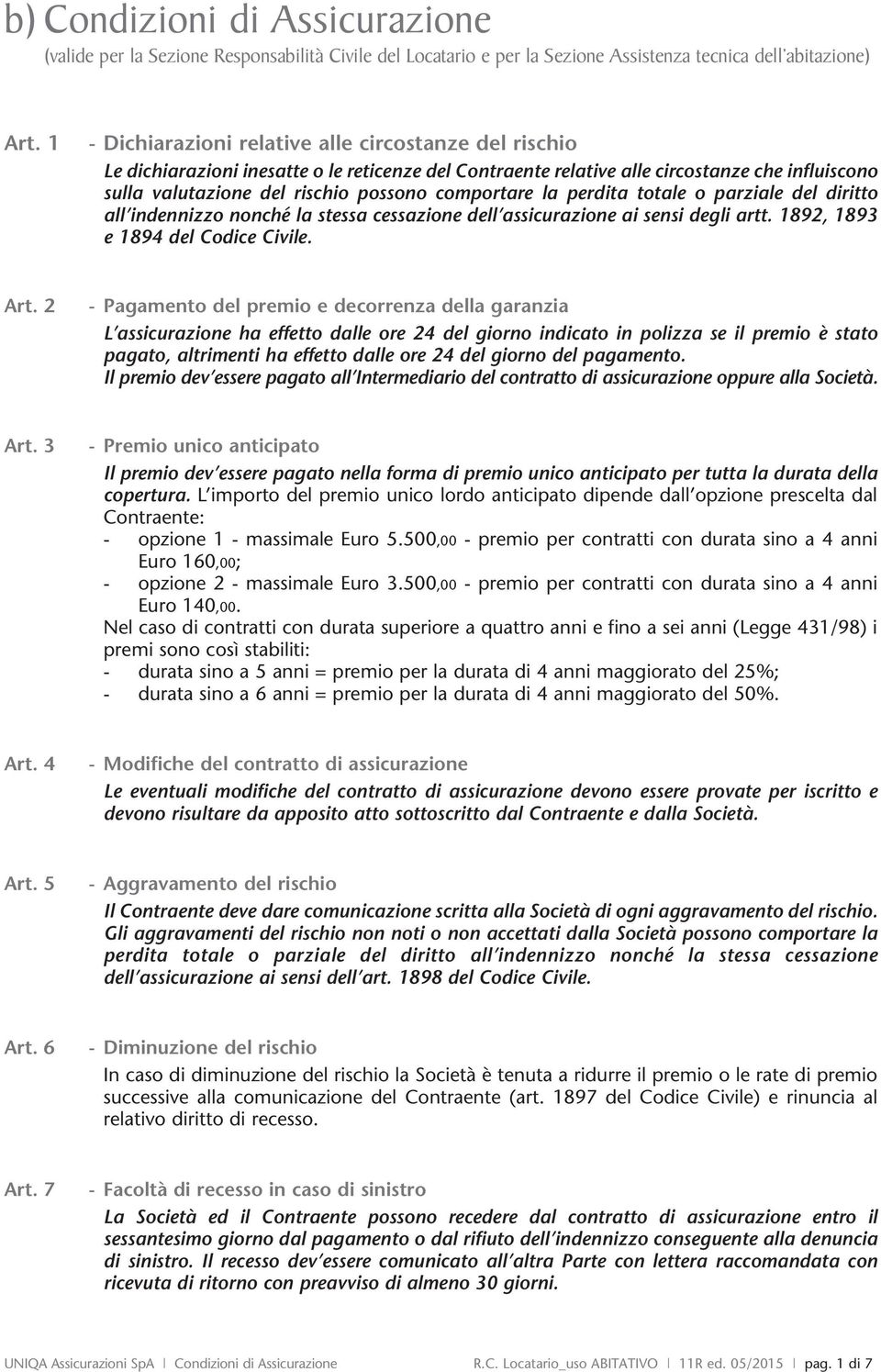 comportare la perdita totale o parziale del diritto all indennizzo nonché la stessa cessazione dell assicurazione ai sensi degli artt. 1892, 1893 e 1894 del Codice Civile. Art.