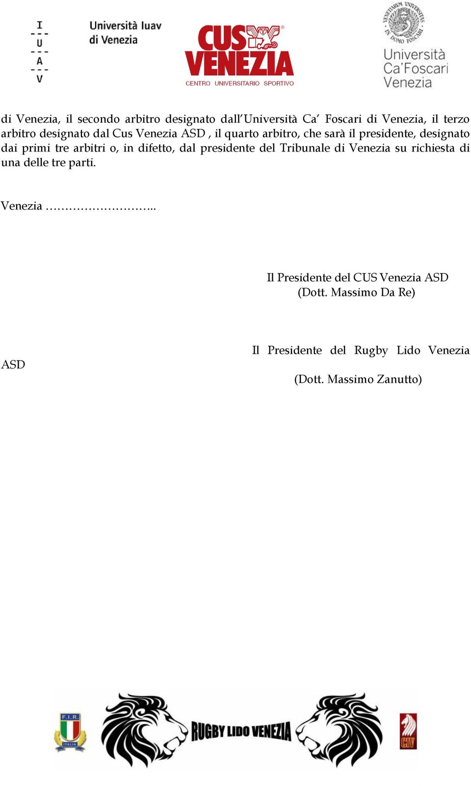 difetto, dal presidente del Tribunale di Venezia su richiesta di una delle tre parti. Venezia.. Il Presidente del CUS Venezia ASD (Dott.